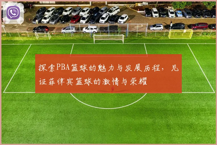 探索PBA篮球的魅力与发展历程，见证菲律宾篮球的激情与荣耀